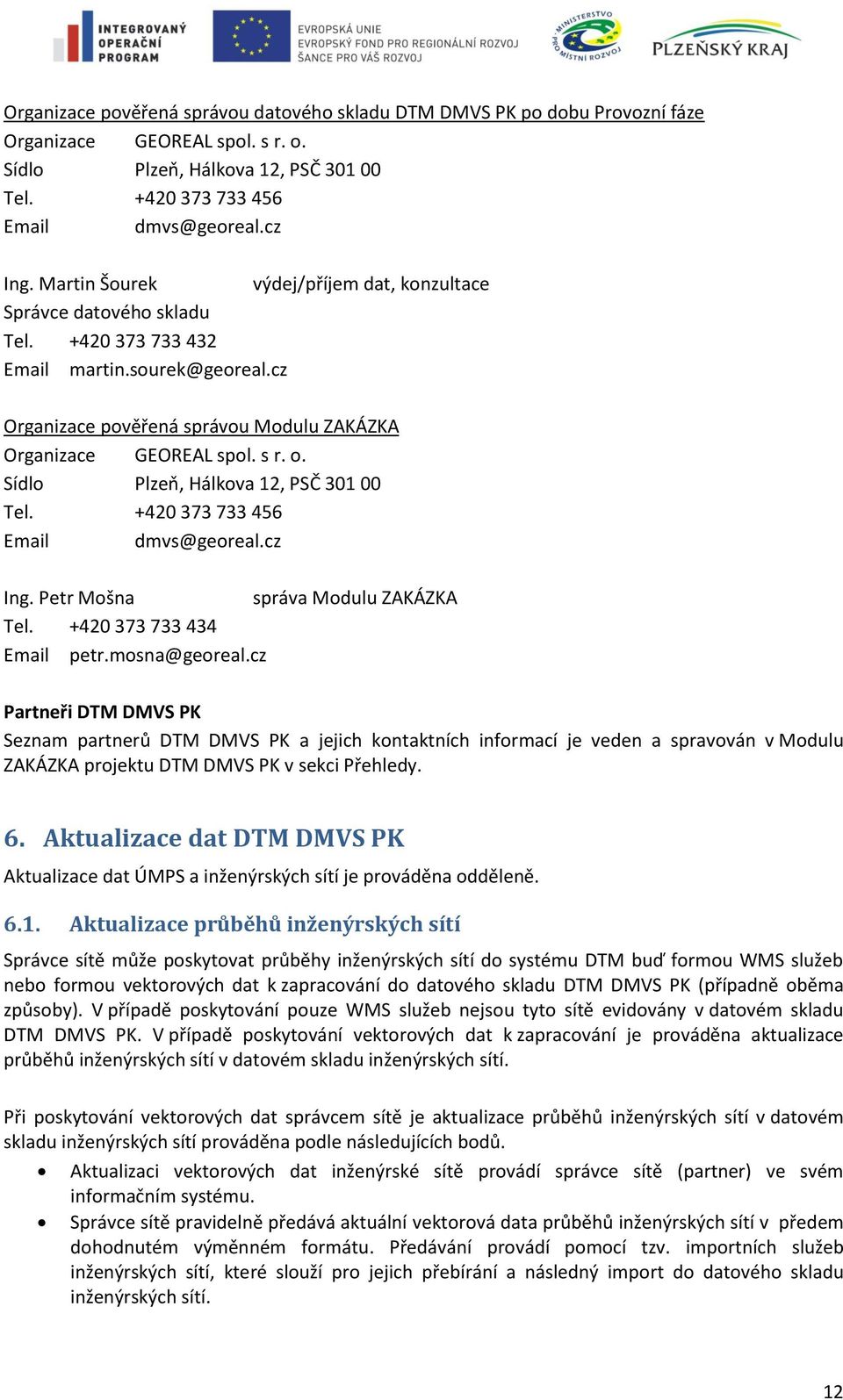 Sídlo Plzeň, Hálkova 12, PSČ 301 00 Tel. +420 373 733 456 Email dmvs@georeal.cz Ing. Petr Mošna správa Modulu ZAKÁZKA Tel. +420 373 733 434 Email petr.mosna@georeal.