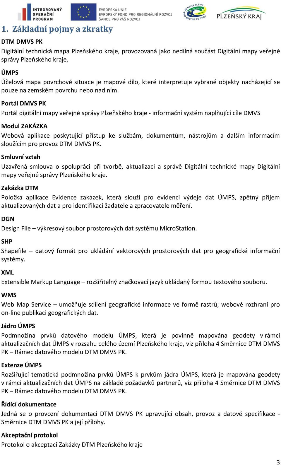 Portál DMVS PK Portál digitální mapy veřejné správy Plzeňského kraje - informační systém naplňující cíle DMVS Modul ZAKÁZKA Webová aplikace poskytující přístup ke službám, dokumentům, nástrojům a