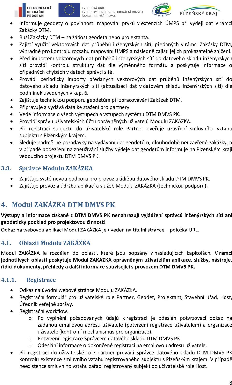 Před importem vektorových dat průběhů inženýrských sítí do datového skladu inženýrských sítí provádí kontrolu struktury dat dle výměnného formátu a poskytuje informace o případných chybách v datech