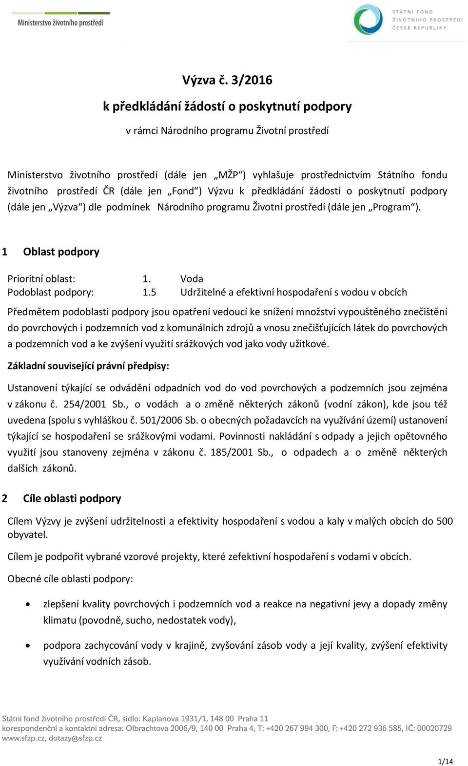 prostředí ČR (dále jen Fond ) Výzvu k předkládání žádostí o poskytnutí podpory (dále jen Výzva ) dle podmínek Národního programu Životní prostředí (dále jen Program ).