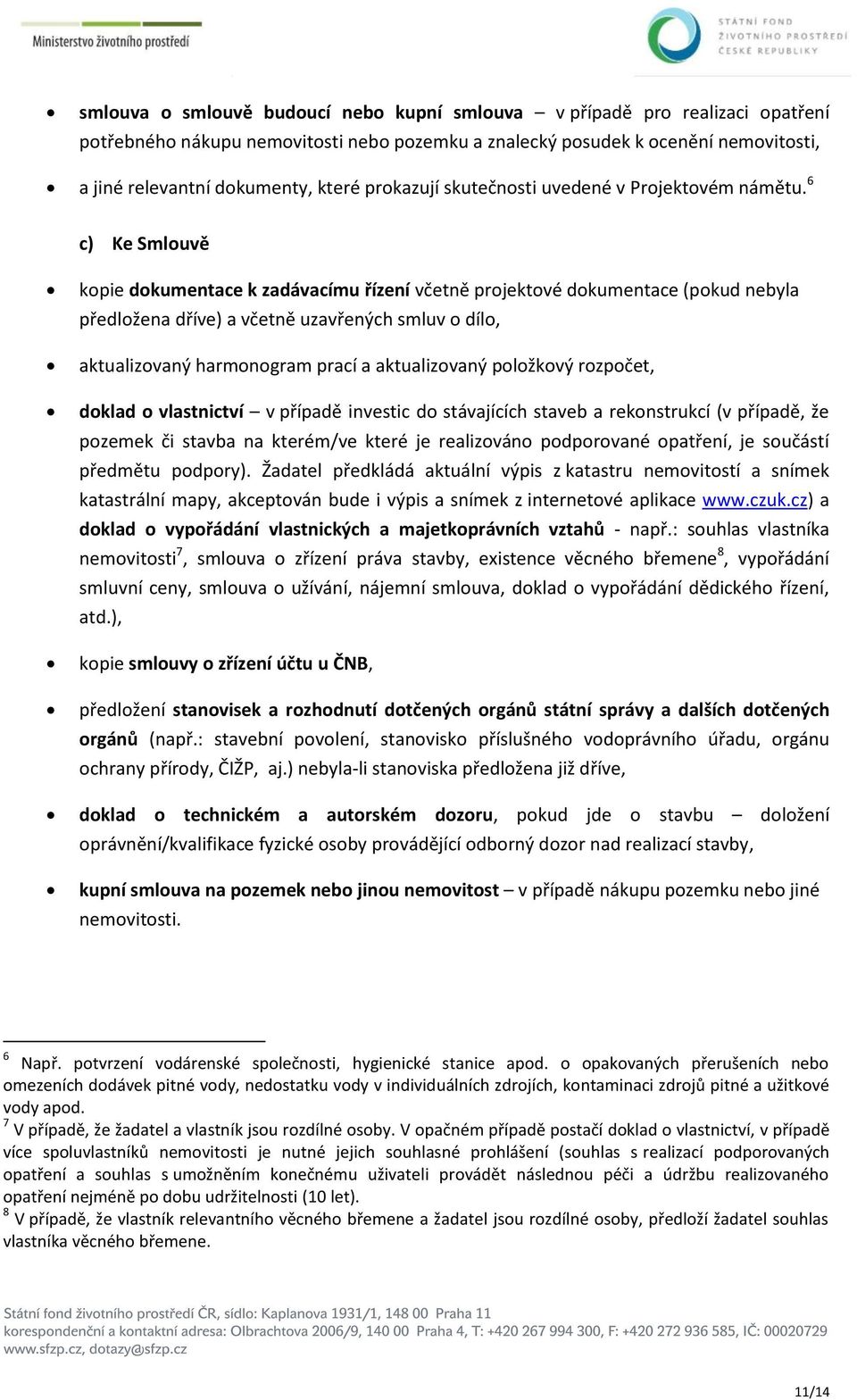 6 c) Ke Smlouvě kopie dokumentace k zadávacímu řízení včetně projektové dokumentace (pokud nebyla předložena dříve) a včetně uzavřených smluv o dílo, aktualizovaný harmonogram prací a aktualizovaný