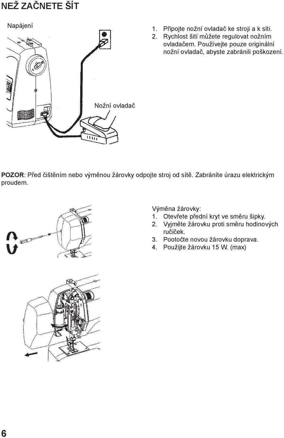Nožní ovladač POZOR: Před čištěním nebo výměnou žárovky odpojte stroj od sítě. Zabráníte úrazu elektrickým proudem.