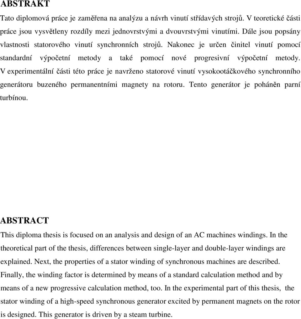 V experimentální části této práce je navrženo statorové vinutí vysokootáčkového synchronního generátoru buzeného permanentními magnety na rotoru. Tento generátor je poháněn parní turbínou.