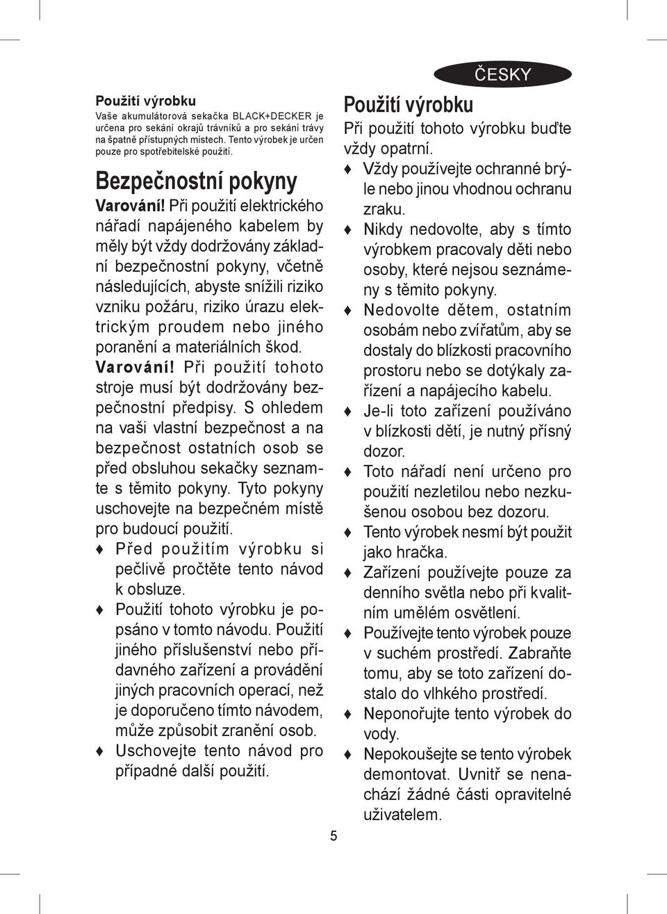 Při použití elektrického nářadí napájeného kabelem by měly být vždy dodržovány základní bezpečnostní pokyny, včetně následujících, abyste snížili riziko vzniku požáru, riziko úrazu elektrickým