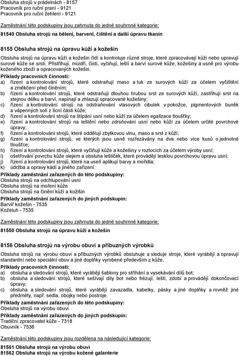 upravují surové kůže se srstí. Přistřihují, mízdří, čistí, vyčiňují, leští a barví surové kůže, kožešiny a usně pro výrobu koženého zboží a opracovaných kožešin.