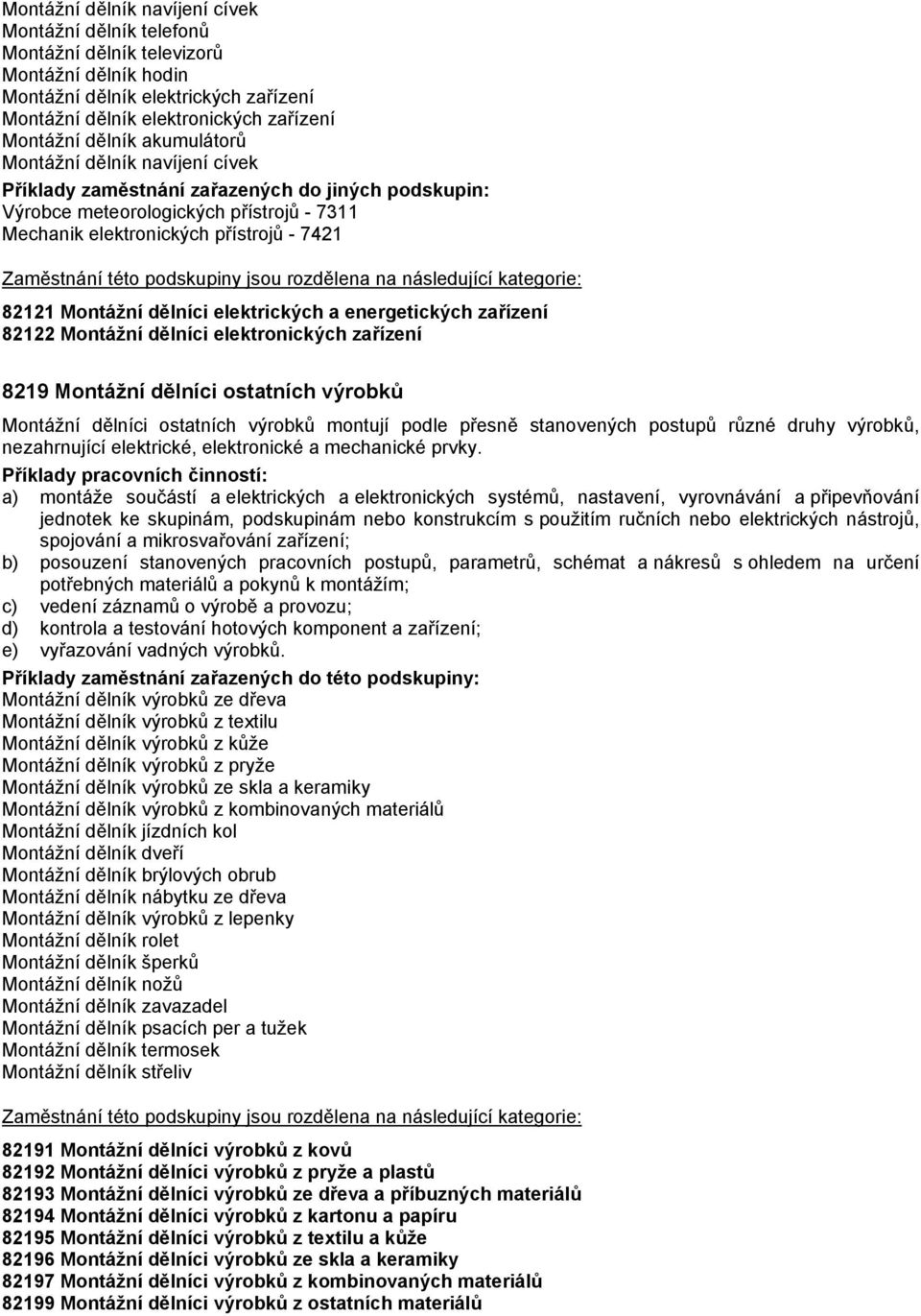 Montážní dělníci elektronických zařízení 8219 Montážní dělníci ostatních výrobků Montážní dělníci ostatních výrobků montují podle přesně stanovených postupů různé druhy výrobků, nezahrnující