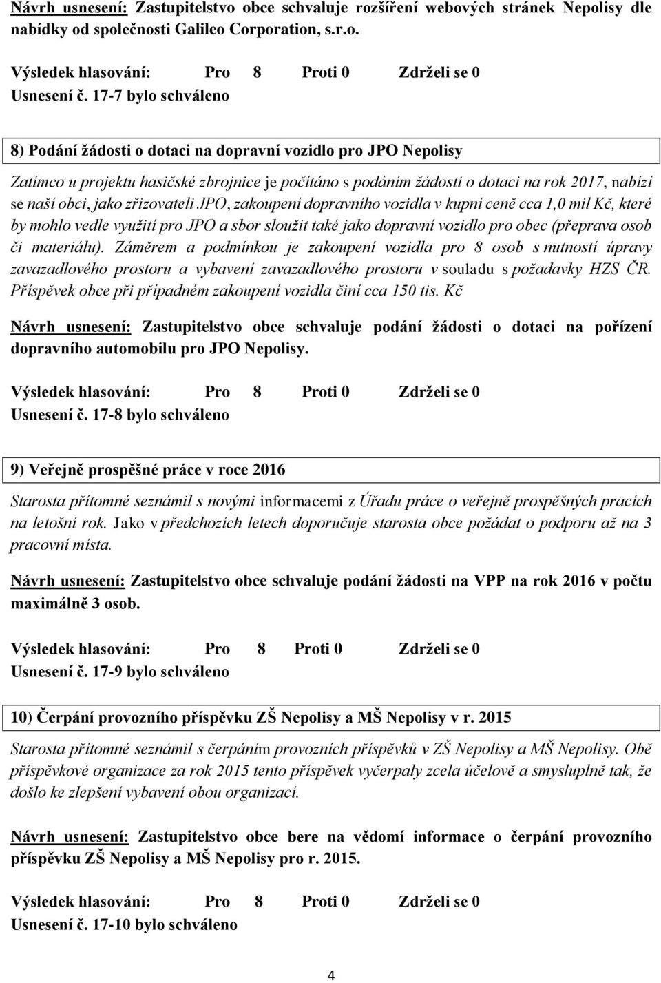 zřizovateli JPO, zakoupení dopravního vozidla v kupní ceně cca 1,0 mil Kč, které by mohlo vedle využití pro JPO a sbor sloužit také jako dopravní vozidlo pro obec (přeprava osob či materiálu).