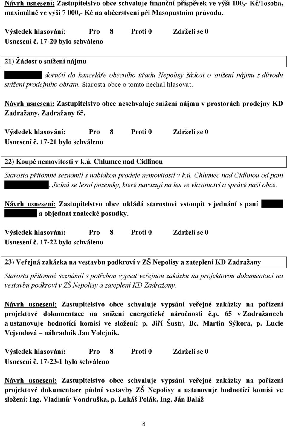 Starosta obce o tomto nechal hlasovat. Návrh usnesení: Zastupitelstvo obce neschvaluje snížení nájmu v prostorách prodejny KD Zadražany, Zadražany 65. Usnesení č.