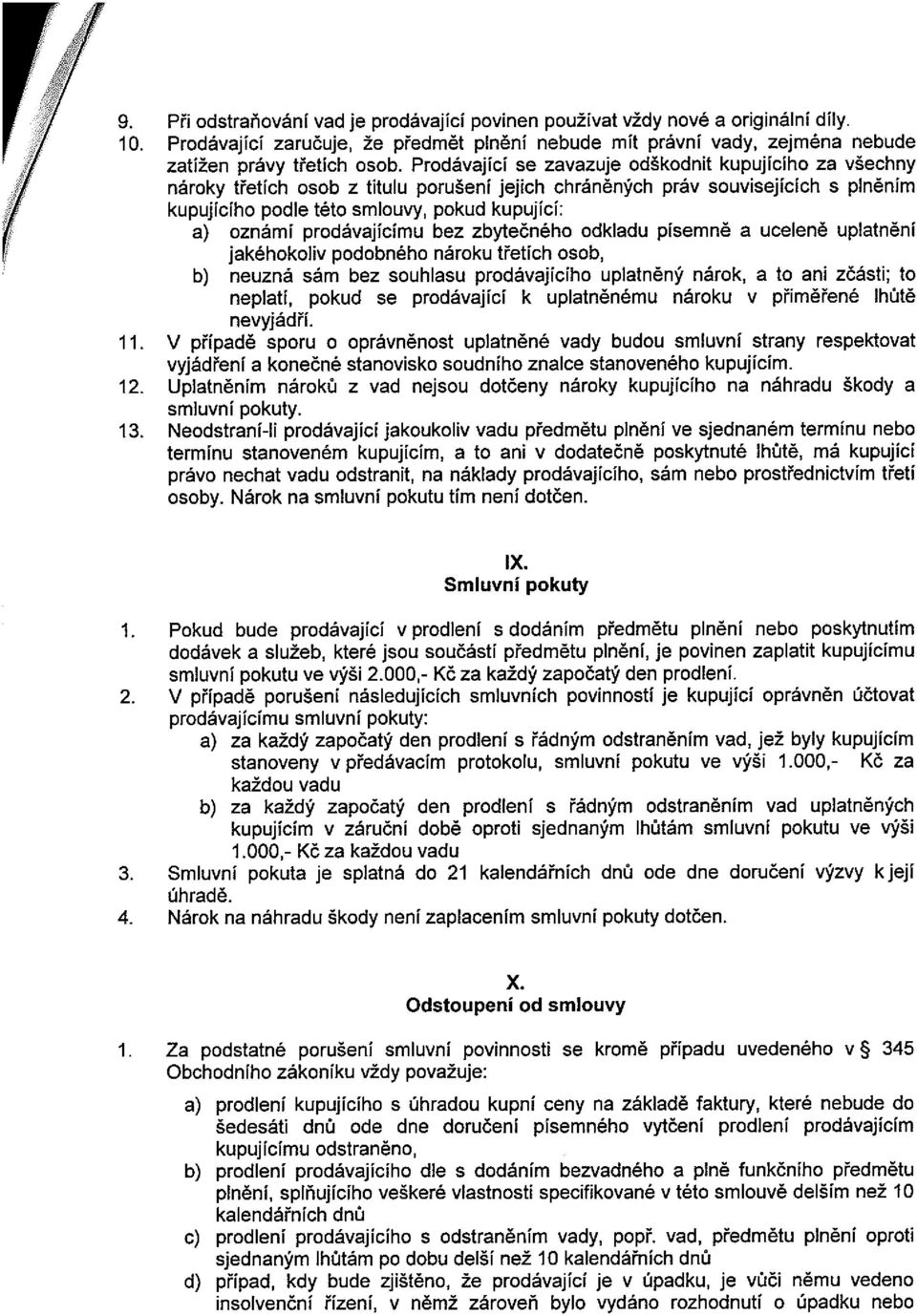 Prodávající se zavazuje odškodnit kupujícího za všechny nároky třetích osob Z titulu porušení jejich chráněných práv souvisejících s plněním kupujícího podle této smlouvy, pokud kupující: a) oznámí