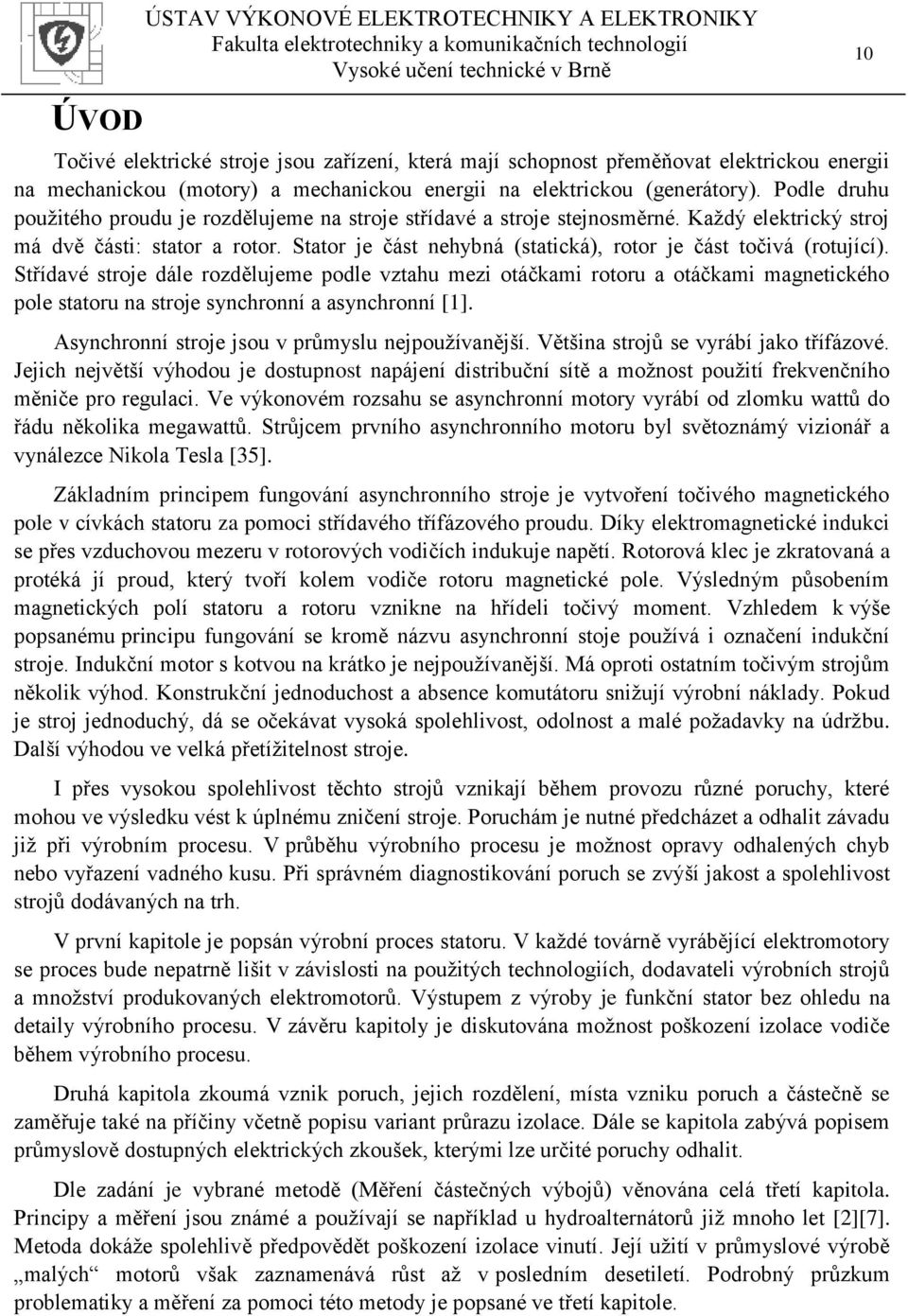 Stator je část nehybná (statická), rotor je část točivá (rotující).