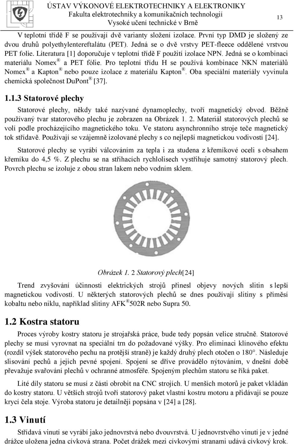 Pro teplotní třídu H se používá kombinace NKN materiálů Nomex a Kapton nebo pouze izolace z materiálu Kapton. Oba speciální materiály vyvinula chemická společnost DuPont [37]. 1.
