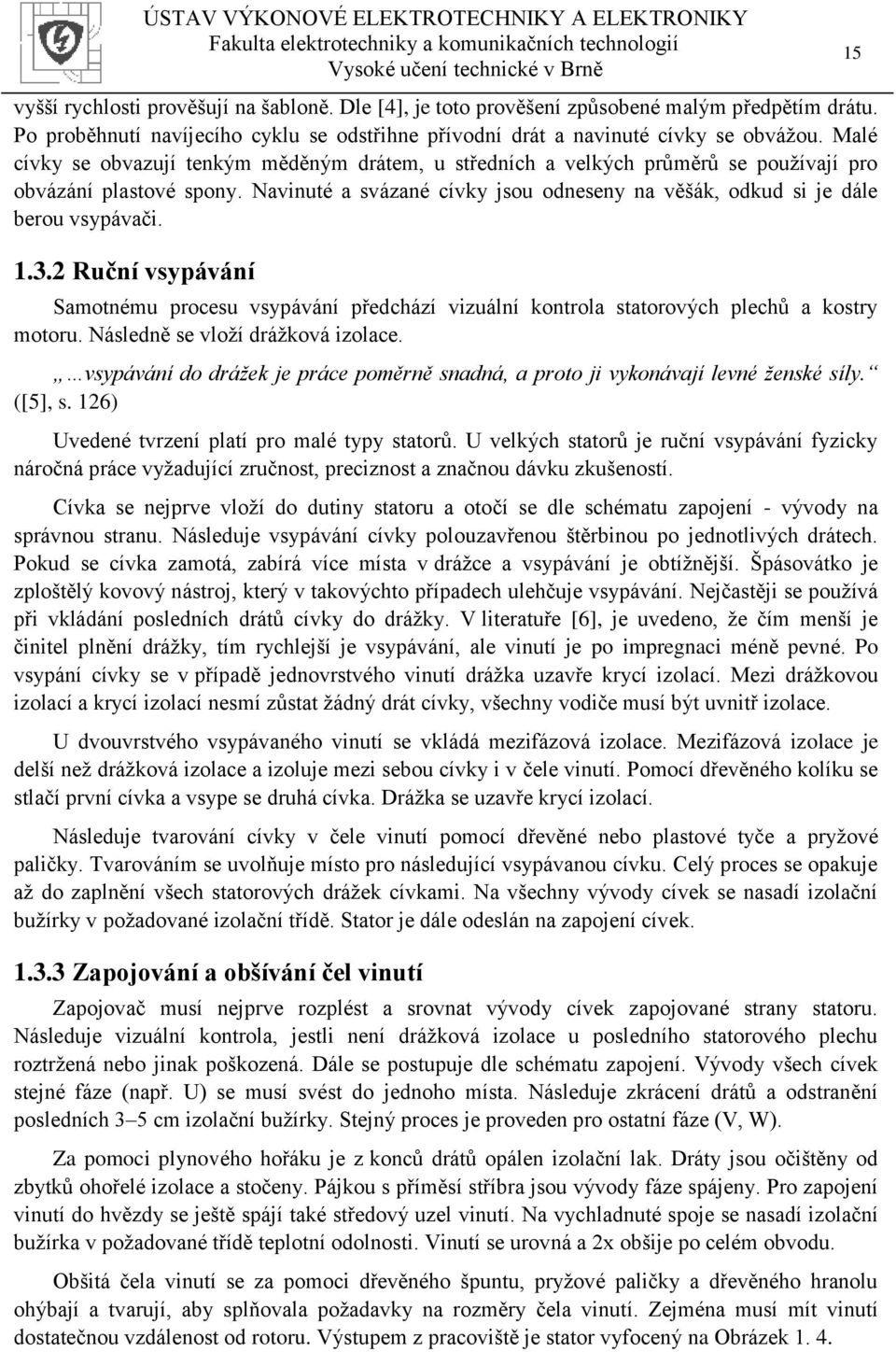 1.3.2 Ruční vsypávání Samotnému procesu vsypávání předchází vizuální kontrola statorových plechů a kostry motoru. Následně se vloží drážková izolace.