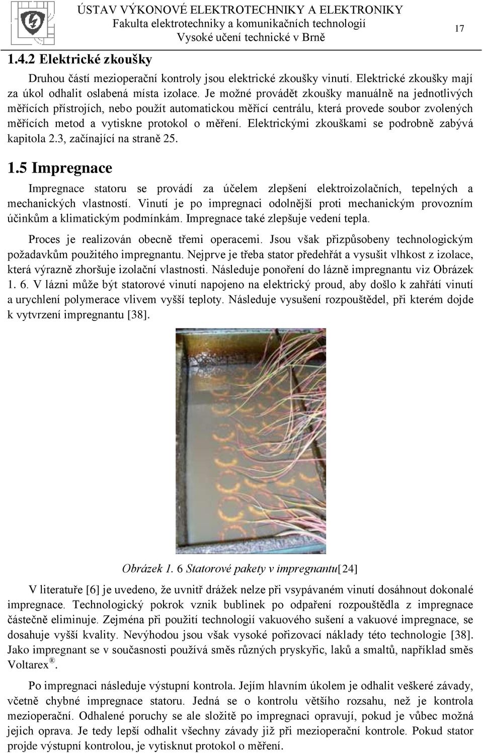 Elektrickými zkouškami se podrobně zabývá kapitola 2.3, začínající na straně 25. 1.5 Impregnace Impregnace statoru se provádí za účelem zlepšení elektroizolačních, tepelných a mechanických vlastností.