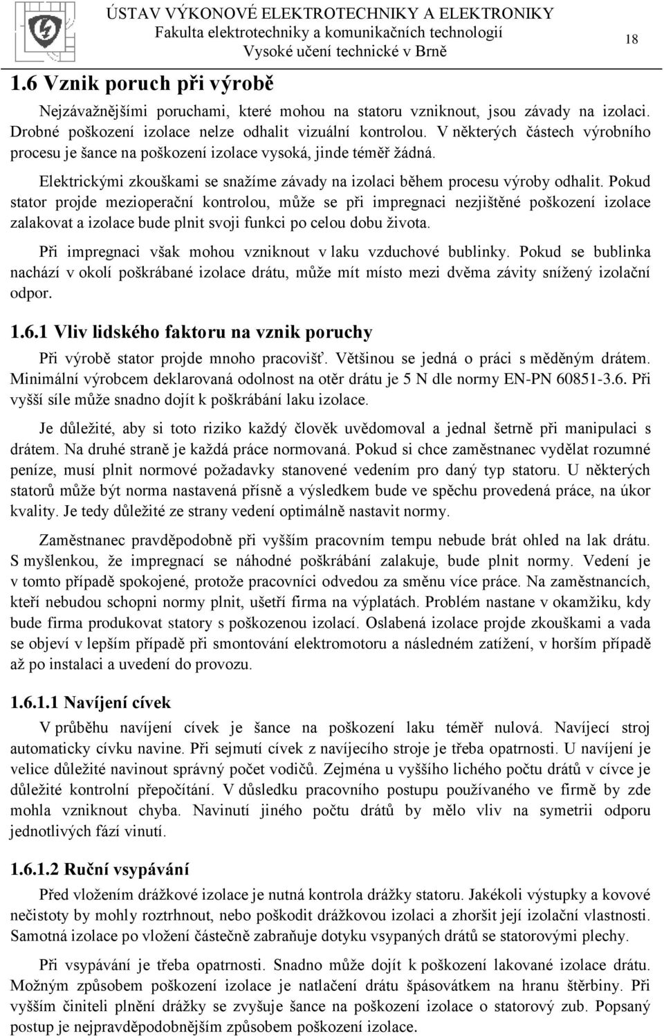 Pokud stator projde mezioperační kontrolou, může se při impregnaci nezjištěné poškození izolace zalakovat a izolace bude plnit svoji funkci po celou dobu života.