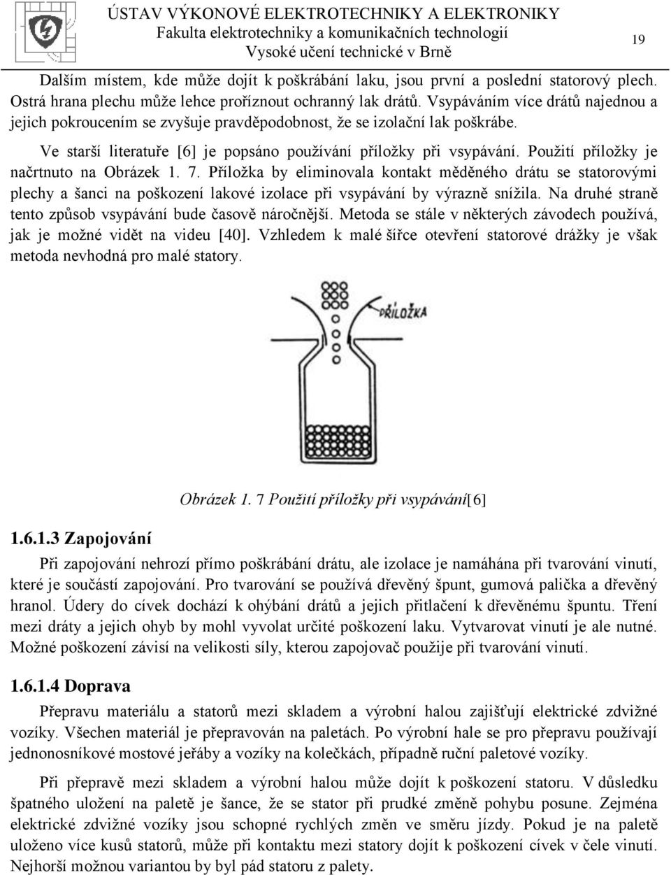 Použití příložky je načrtnuto na Obrázek 1. 7. Příložka by eliminovala kontakt měděného drátu se statorovými plechy a šanci na poškození lakové izolace při vsypávání by výrazně snížila.