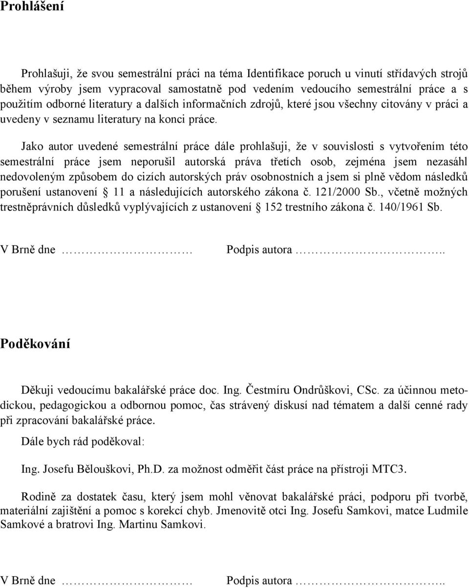 Jako autor uvedené semestrální práce dále prohlašuji, že v souvislosti s vytvořením této semestrální práce jsem neporušil autorská práva třetích osob, zejména jsem nezasáhl nedovoleným způsobem do