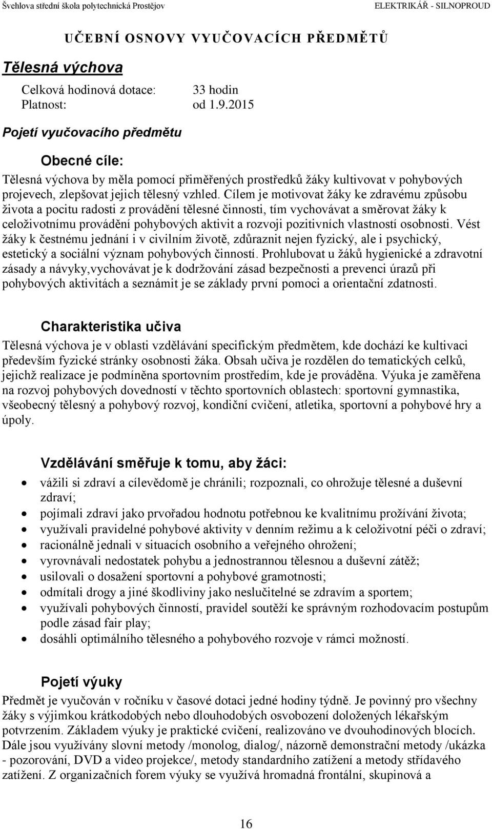 Cílem je motivovat žáky ke zdravému způsobu života a pocitu radosti z provádění tělesné činnosti, tím vychovávat a směrovat žáky k celoživotnímu provádění pohybových aktivit a rozvoji pozitivních