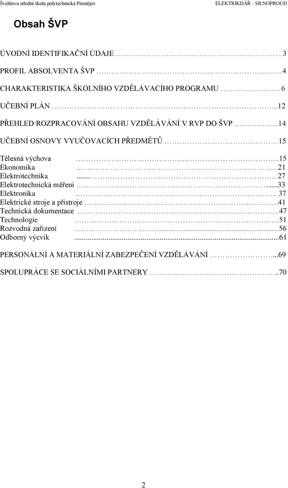 ..14 UČEBNÍ OSNOVY VYUČOVACÍCH PŘEDMĚTŮ 15 Tělesná výchova...15 Ekonomika......21 Elektrotechnika..... 27 Elektrotechnická měření.