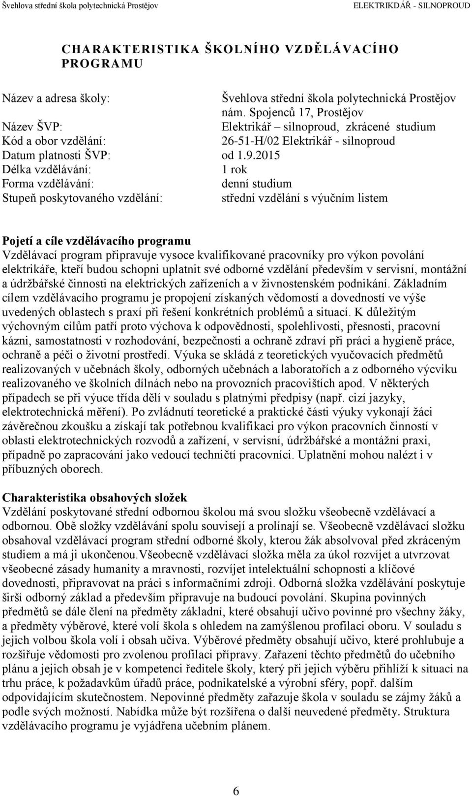 2015 Délka vzdělávání: 1 rok Forma vzdělávání: denní studium Stupeň poskytovaného vzdělání: střední vzdělání s výučním listem Pojetí a cíle vzdělávacího programu Vzdělávací program připravuje vysoce