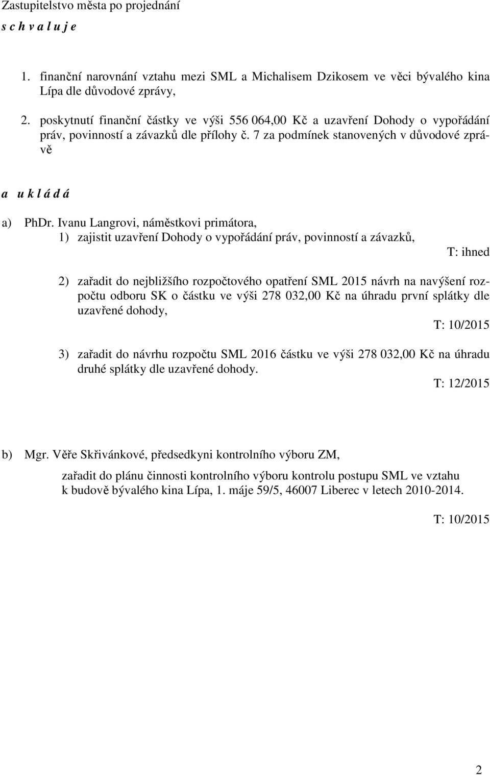 Ivanu Langrovi, náměstkovi primátora, 1) zajistit uzavření Dohody o vypořádání práv, povinností a závazků, T: ihned 2) zařadit do nejbližšího rozpočtového opatření SML 2015 návrh na navýšení rozpočtu