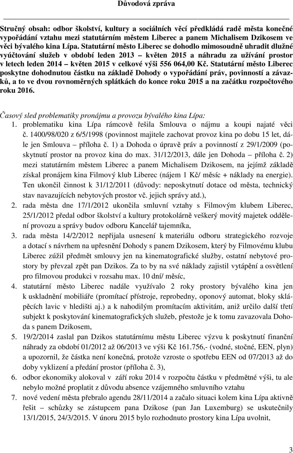 Statutární město Liberec se dohodlo mimosoudně uhradit dlužné vyúčtování služeb v období leden 2013 květen 2015 a náhradu za užívání prostor v letech leden 2014 květen 2015 v celkové výši 556 064,00