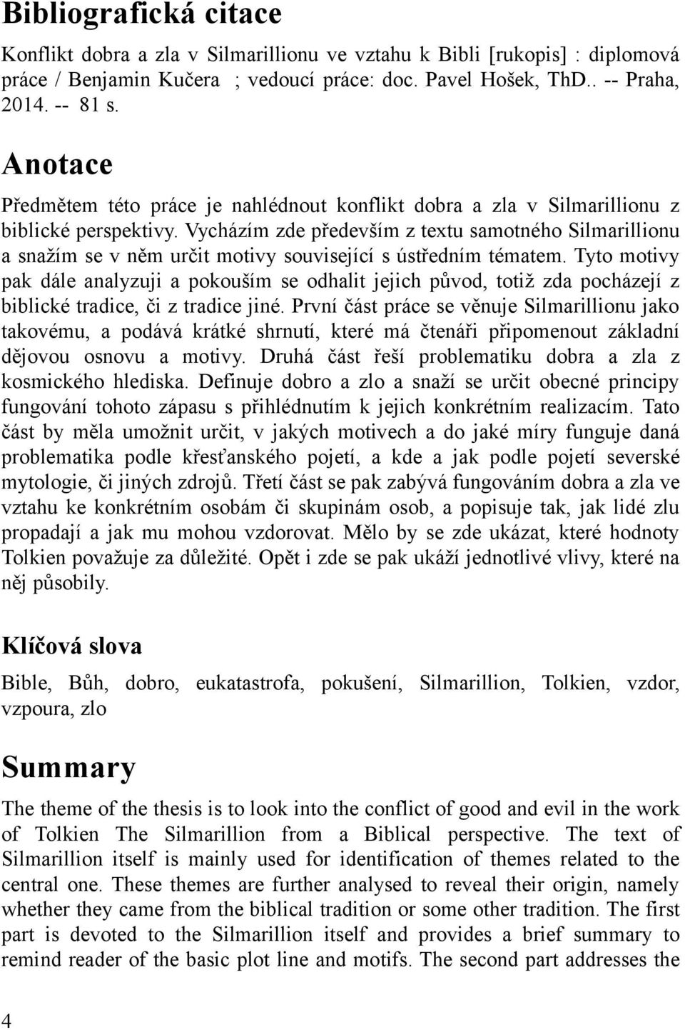 Vycházím zde především z textu samotného Silmarillionu a snažím se v něm určit motivy související s ústředním tématem.