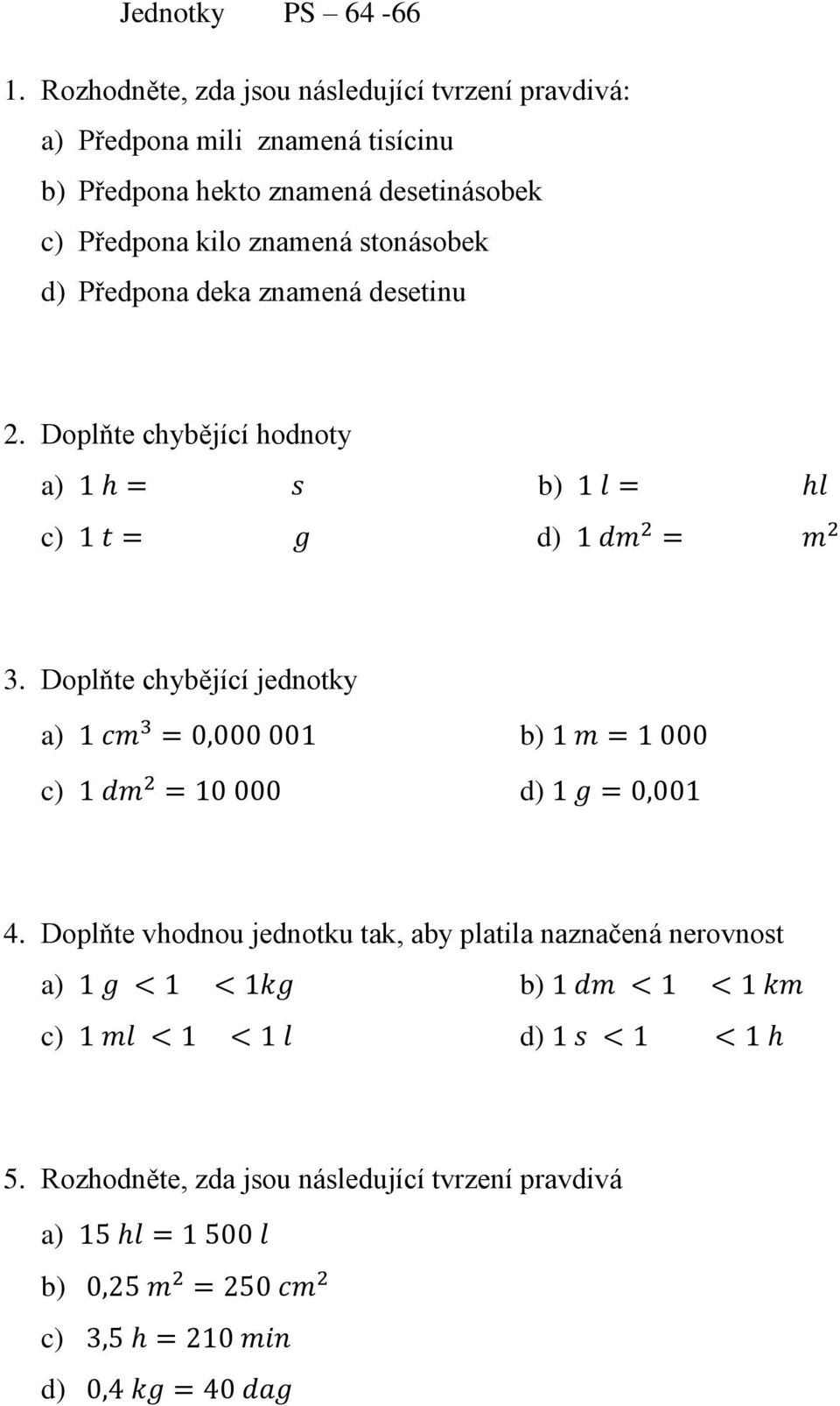 stonásobek d) Předpona deka znamená desetinu 2. Doplňte chybějící hodnoty a) 1 h s b) 1 l hl c) 1 t g d) 1 dm 2 m 2 3.