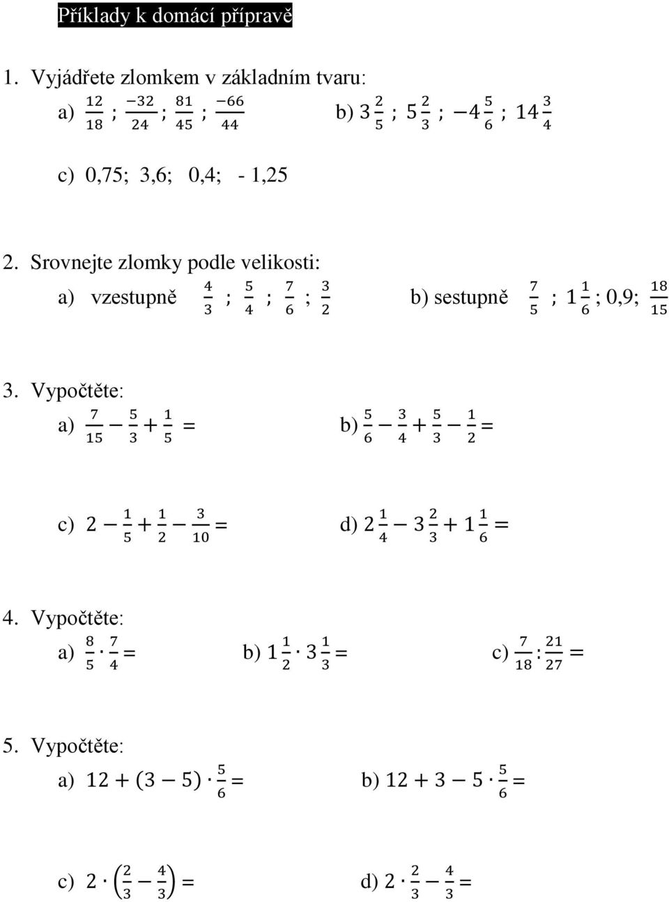 1,25 2. Srovnejte zlomky podle velikosti: a) vzestupně 4 3 ; 5 4 ; 7 6 ; 3 2 b) sestupně 7 5 ; 1 1 6 ; 0,9; 18 15 3.