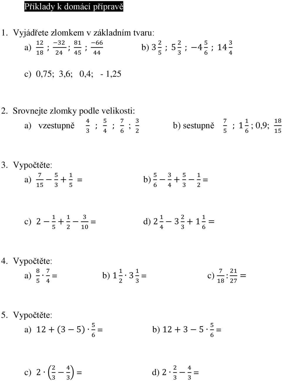 1,25 2. Srovnejte zlomky podle velikosti: a) vzestupně 4 3 ; 5 4 ; 7 6 ; 3 2 b) sestupně 7 5 ; 1 1 6 ; 0,9; 18 15 3.