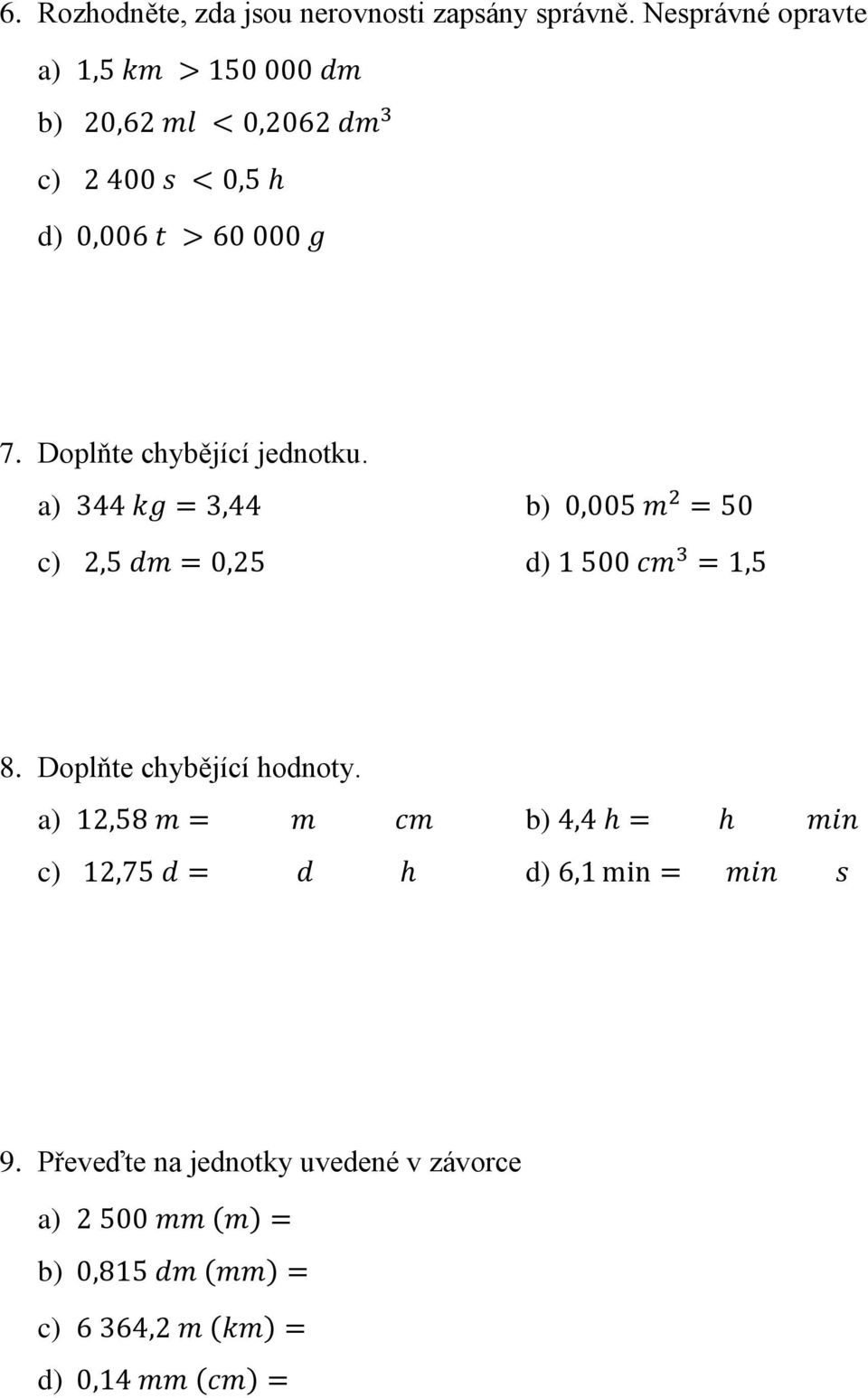 Doplňte chybějící jednotku. a) 344 kg 3,44 b) 0,005 m 2 50 c) 2,5 dm 0,25 d) 1 500 cm 3 1,5 8.