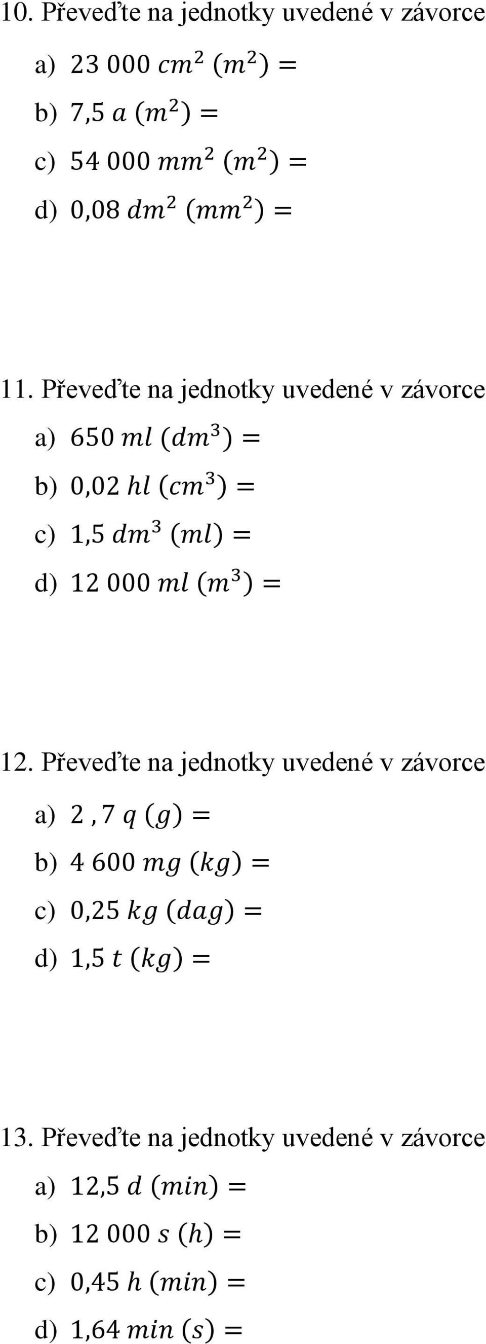 Převeďte na jednotky uvedené v závorce a) 650 ml (dm 3 ) b) 0,02 hl (cm 3 ) c) 1,5 dm 3 (ml) d) 12 000 ml (m 3 )