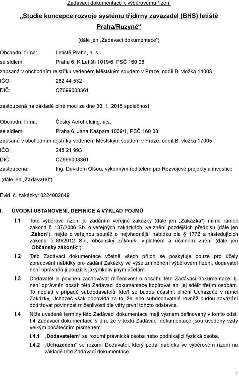 se sídlem: Praha 6, K Letišti 1019/6, PSČ 160 08 zapsaná v obchodním rejstříku vedeném Městským soudem v Praze, oddíl B, vložka 14003 IČO: 282 44 532 DIČ: CZ699003361 zastoupená na základě plné moci