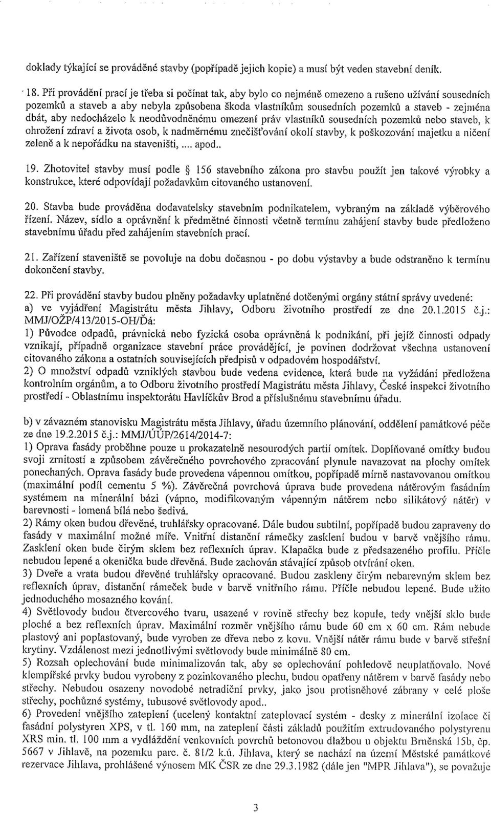 dbát, aby nedocházelo k neodůvodněnému omezení práv vlastníků sousedních pozemků nebo staveb, k ohrožení zdraví a života osob, k nadměrnému znečišťování okolí stavby, k poškozování majetku a ničení