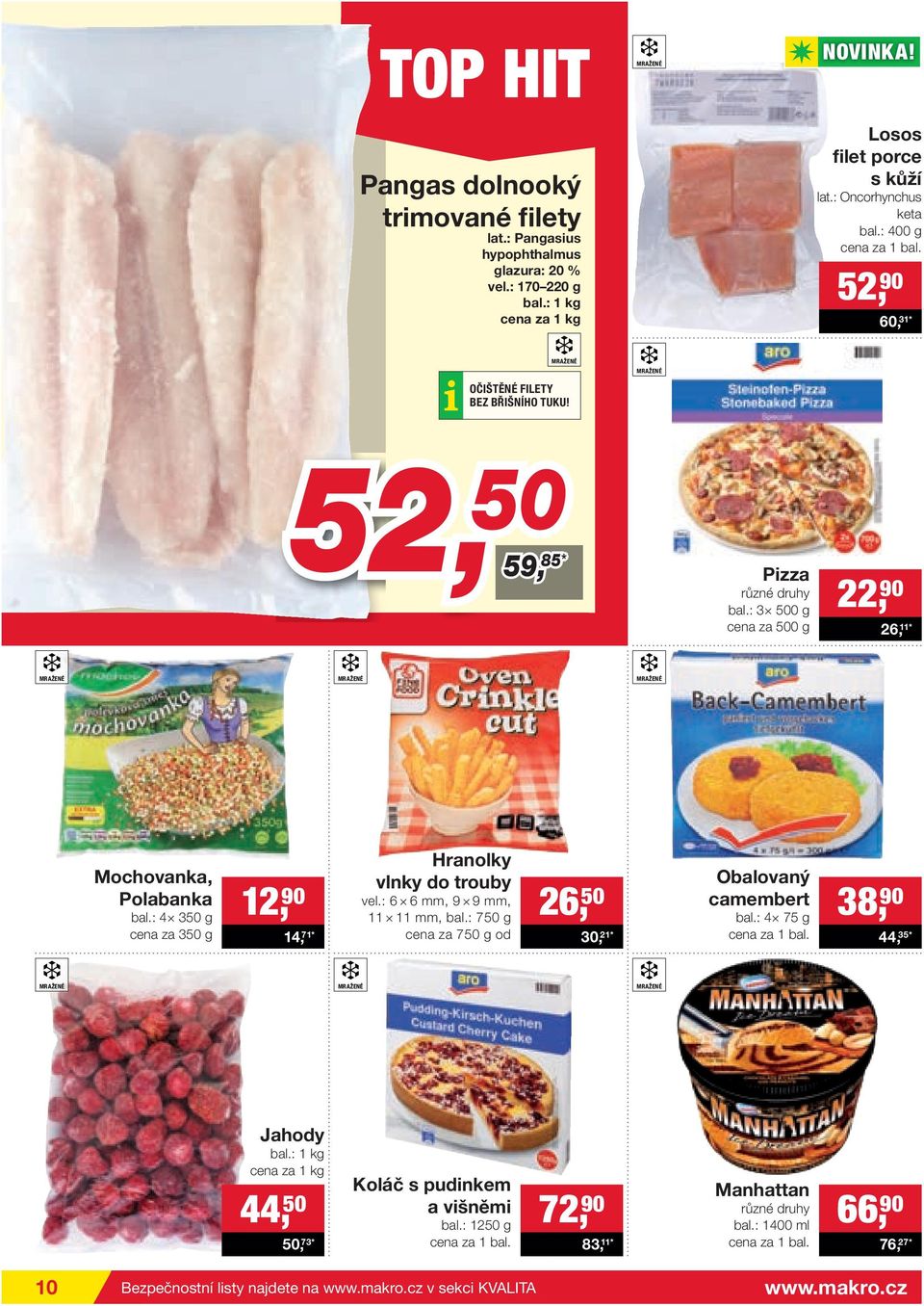 : 3 500 g cena za 500 g 22, 90 26, 11* MRAŽENÉ MRAŽENÉ MRAŽENÉ Mochovanka, Polabanka bal.: 4 350 g cena za 350 g 12, 90 14, 71* Hranolky vlnky do trouby vel.: 6 6 mm, 9 9 mm, 11 11 mm, bal.