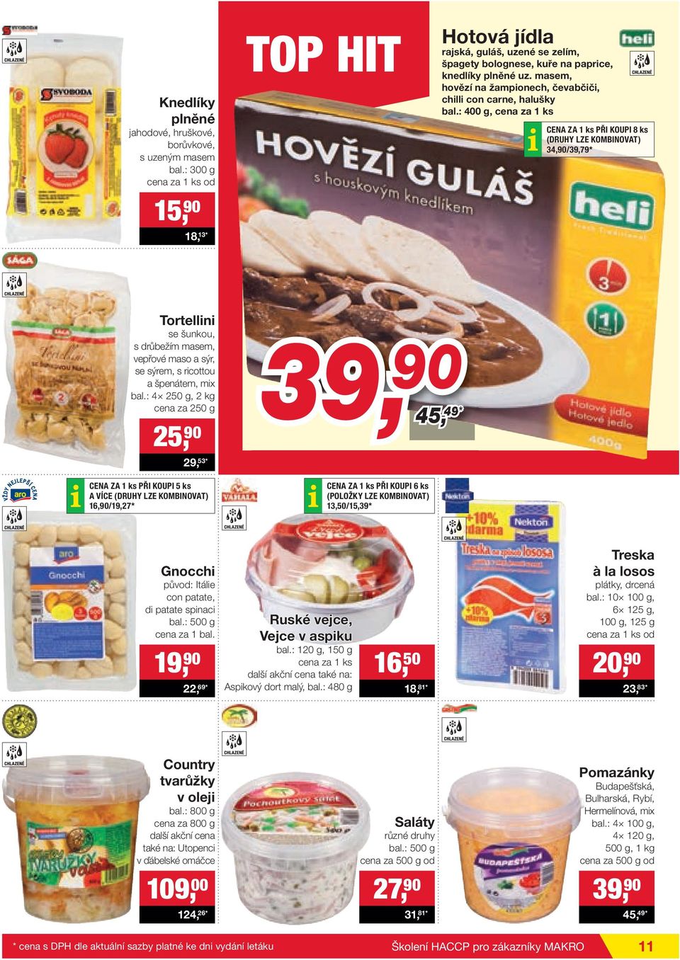 : 400 g, CENA ZA 1 ks PŘI KOUPI 8 ks (DRUHY LZE KOMBINOVAT) 34,90/39,79* Tortellini se šunkou, s drůbežím masem, vepřové maso a sýr, se sýrem, s ricottou a špenátem, mix bal.