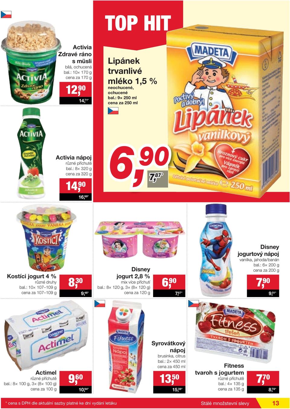 : 10 107 109 g cena za 107 109 g 8, 30 9, 46* Disney jogurt 2,8 % mix více příchutí bal.: 8 120 g, 3 (8 120 g) cena za 120 g 6, 90 7, 87* Disney jogurtový nápoj vanilka, jahoda/banán bal.