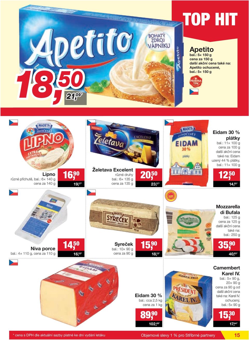 : 11 100 g cena za 100 g další akční cena také na: Eidam uzený 44 % plátky, bal.: 11 100 g 12, 50 14, 25* Mozzarella di Bufala bal.: 125 g cena za 125 g další akční cena také na: bal.