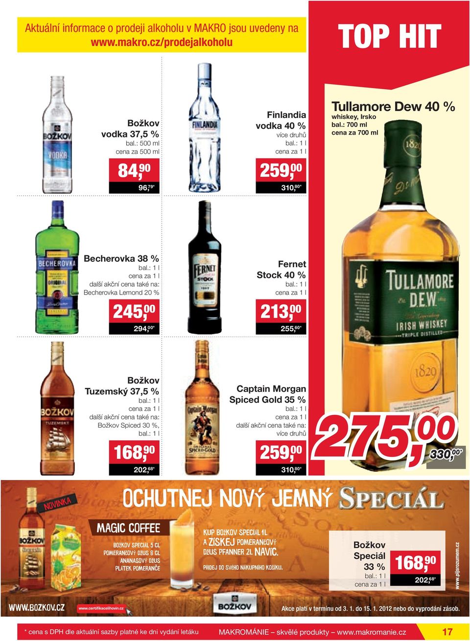 : 1 l cena za 1 l další akční cena také na: Becherovka Lemond 20 % 245, 00 294, 00* Fernet Stock 40 % bal.: 1 l cena za 1 l 213, 00 255, 60* Božkov Tuzemský 37,5 % bal.