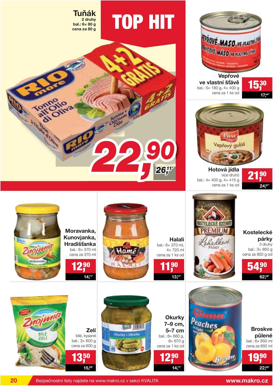 : 6 370 ml, 4 720 ml od 11, 90 13, 57* Kostelecké párky 3 druhy bal.: 3 850 g cena za 850 g od 54, 90 62, 59* Zelí bílé, kysané bal.