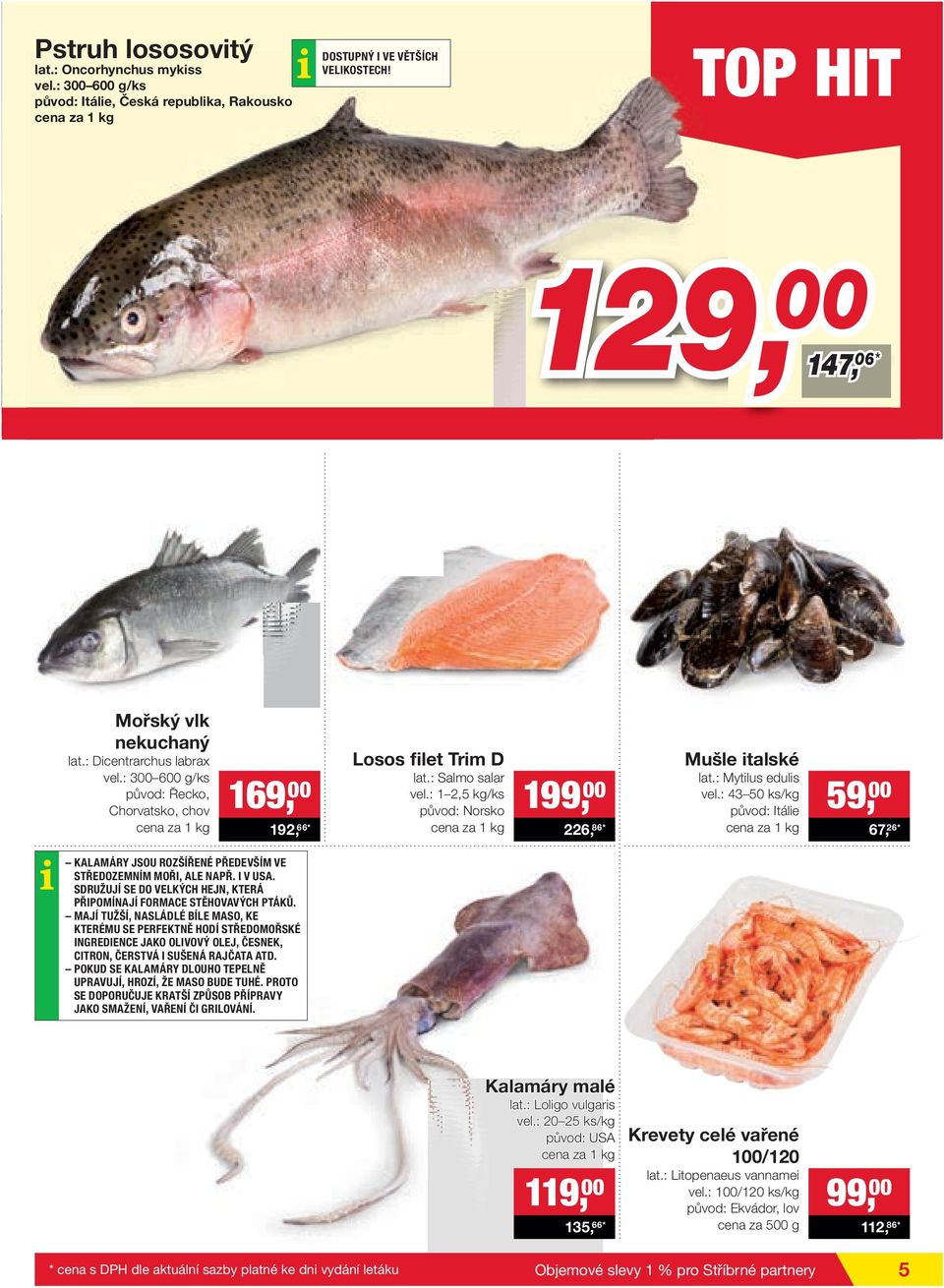 : Mytilus edulis vel.: 43 50 ks/kg původ: Itálie 59, 00 67, 26* KALAMÁRY JSOU ROZŠÍŘENÉ PŘEDEVŠÍM VE STŘEDOZEMNÍM MOŘI, ALE NAPŘ. I V USA.