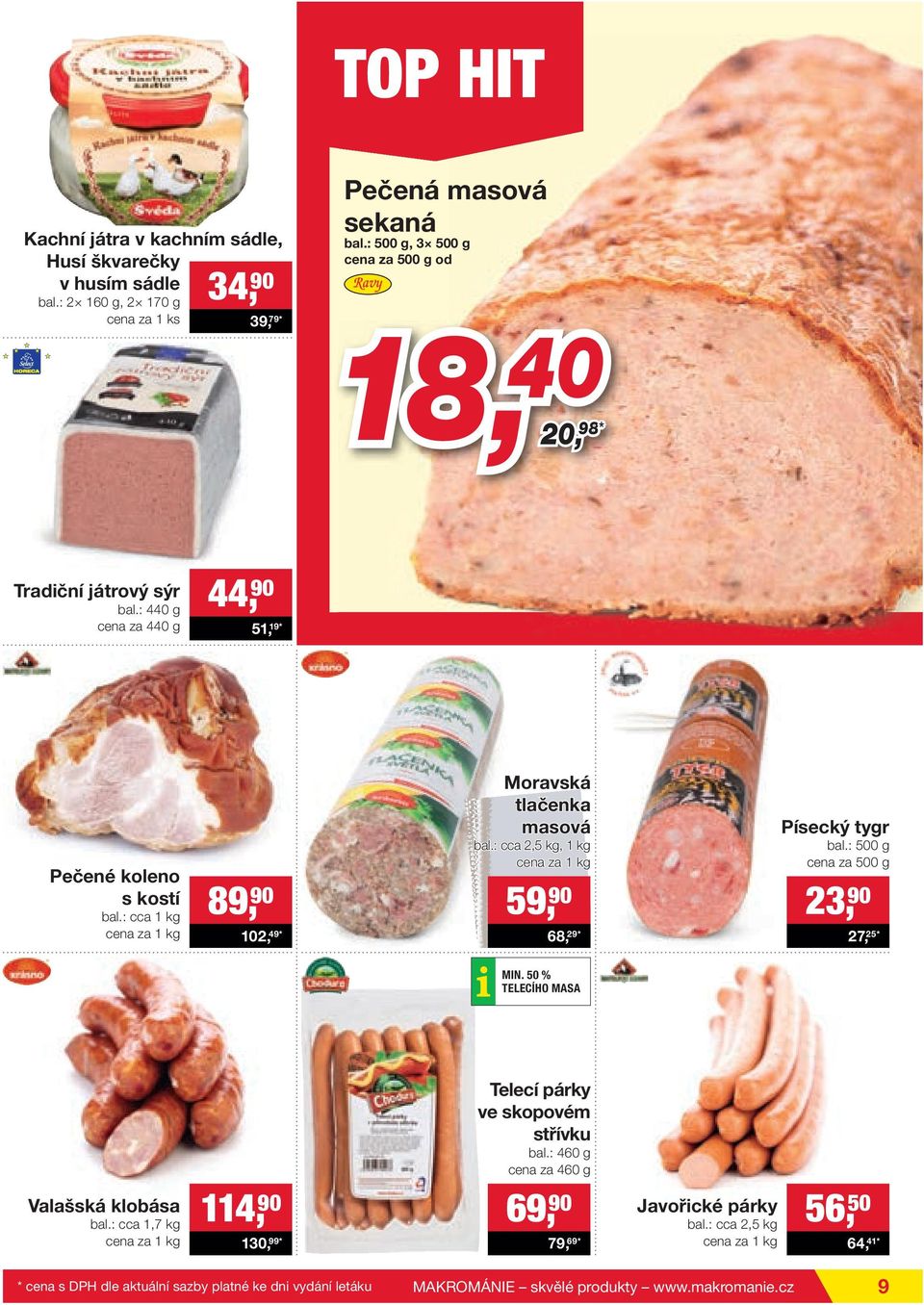 : cca 1 kg 89, 90 102, 49* Moravská tlačenka masová bal.: cca 2,5 kg, 1 kg 59, 90 68, 29* Písecký tygr bal.: 500 g cena za 500 g 23, 90 27, 25* MIN.