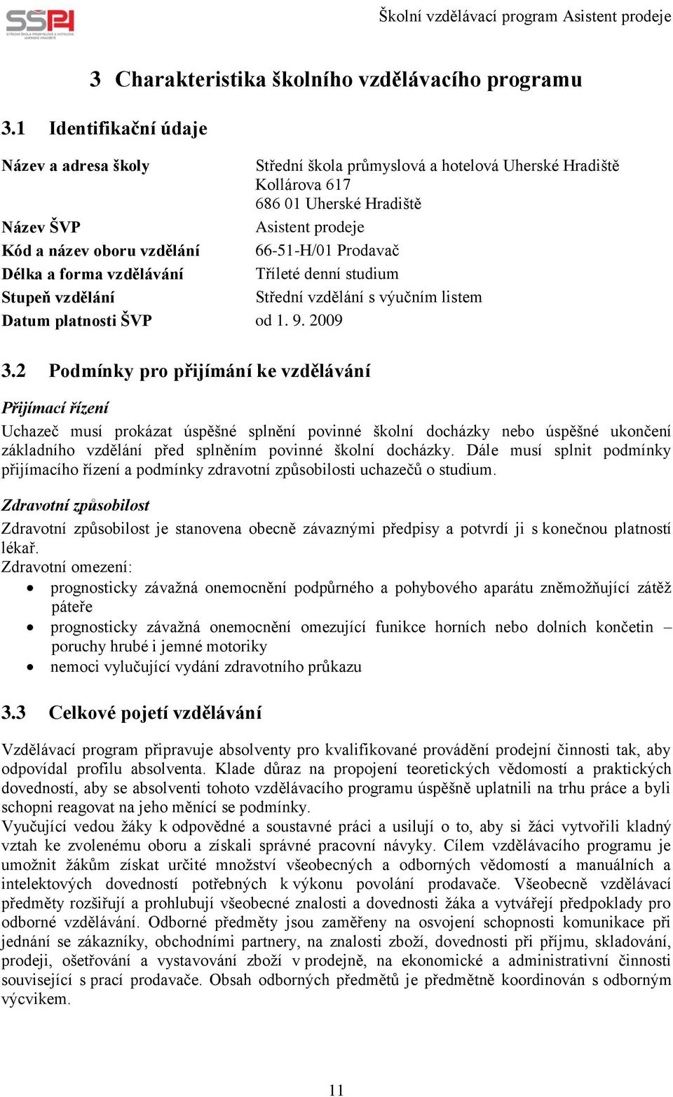 Prodavač Délka a forma vzdělávání Tříleté denní studium Stupeň vzdělání Střední vzdělání s výučním listem Datum platnosti ŠVP od 1. 9. 2009 3.