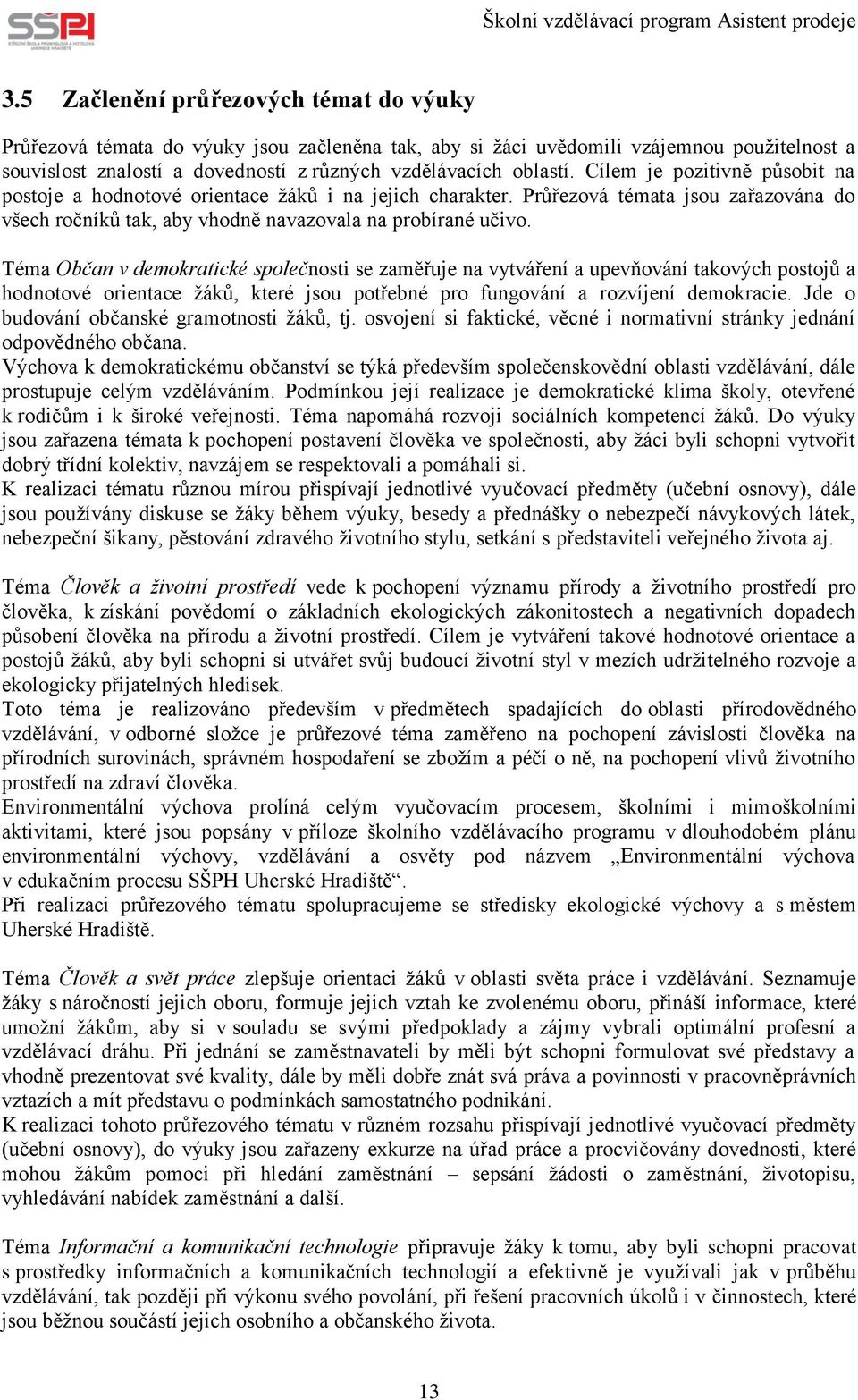 Téma Občan v demokratické společnosti se zaměřuje na vytváření a upevňování takových postojů a hodnotové orientace žáků, které jsou potřebné pro fungování a rozvíjení demokracie.