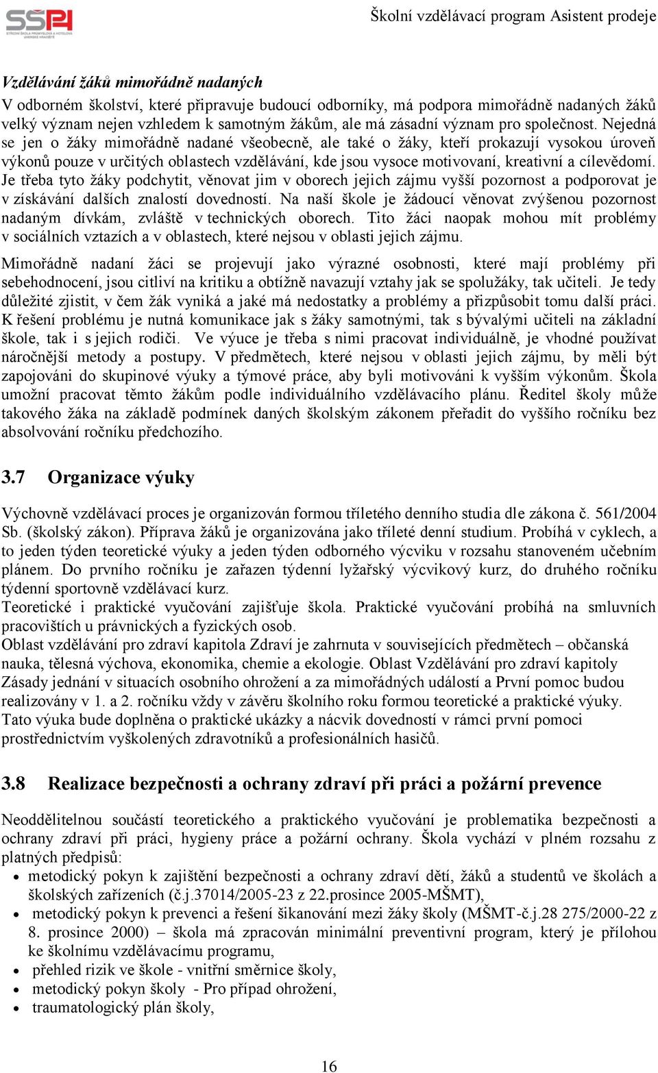 Nejedná se jen o žáky mimořádně nadané všeobecně, ale také o žáky, kteří prokazují vysokou úroveň výkonů pouze v určitých oblastech vzdělávání, kde jsou vysoce motivovaní, kreativní a cílevědomí.