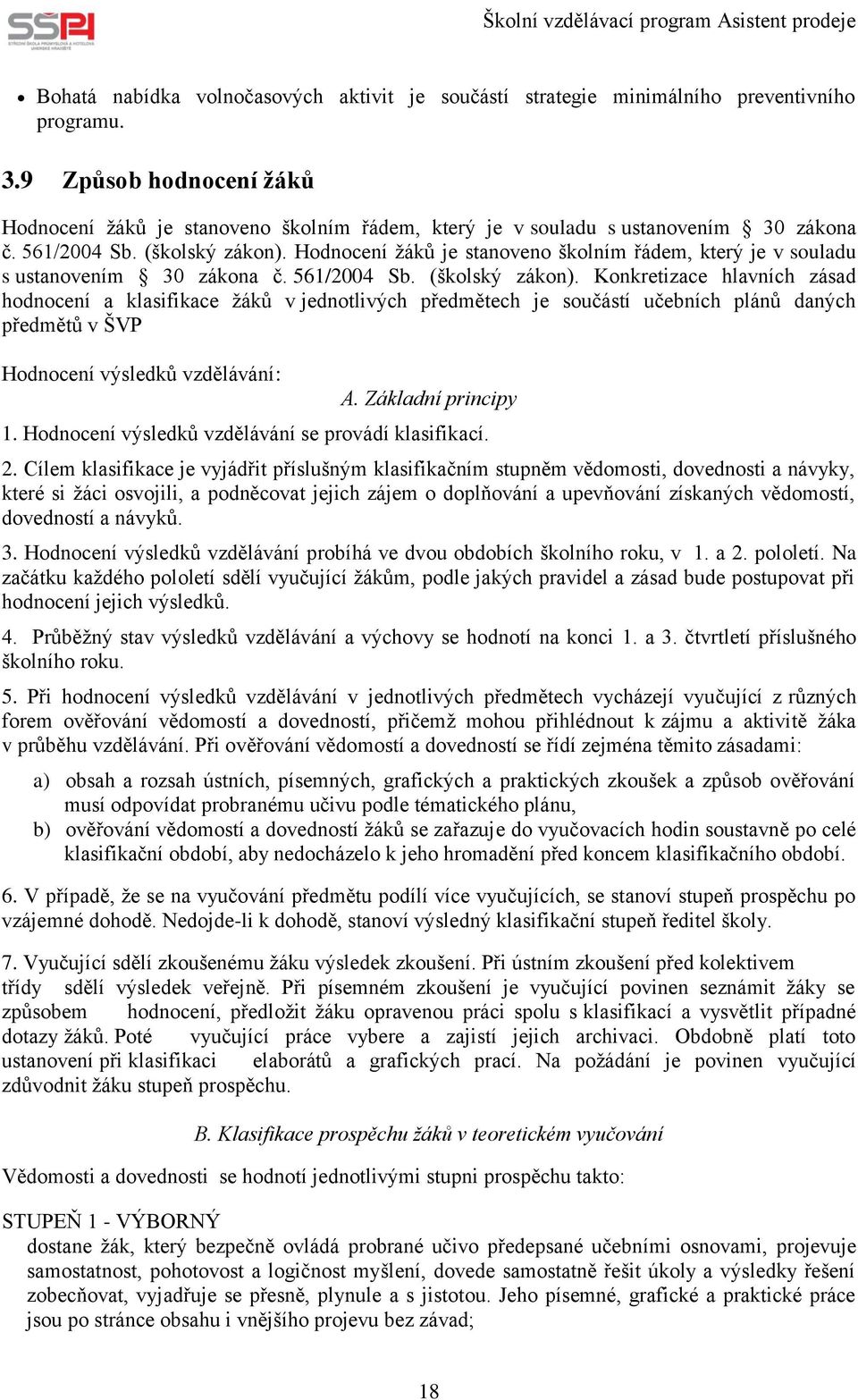 Hodnocení žáků je stanoveno školním řádem, který je v souladu s ustanovením 30 zákona č. 561/2004 Sb. (školský zákon).