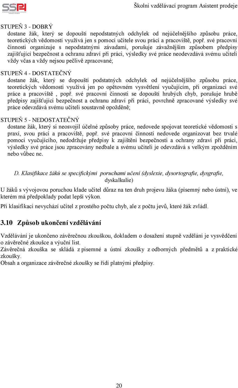 včas a vždy nejsou pečlivě zpracované; STUPEŇ 4 - DOSTATEČNÝ dostane žák, který se dopouští podstatných odchylek od nejúčelnějšího způsobu práce, teoretických vědomostí využívá jen po opětovném