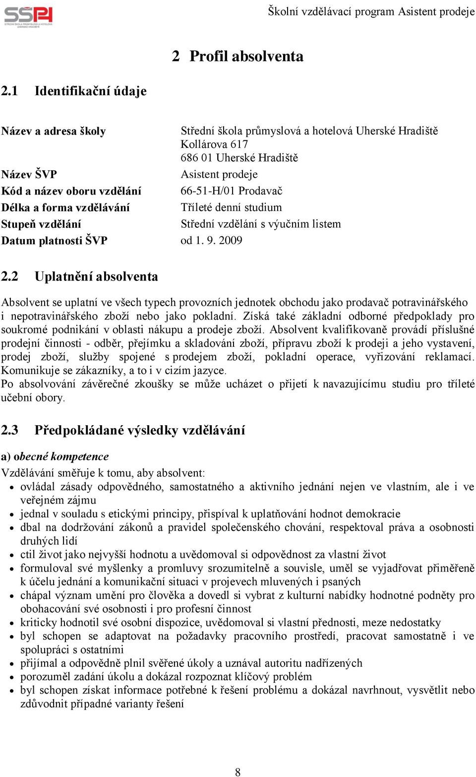 Prodavač Délka a forma vzdělávání Tříleté denní studium Stupeň vzdělání Střední vzdělání s výučním listem Datum platnosti ŠVP od 1. 9. 2009 2.