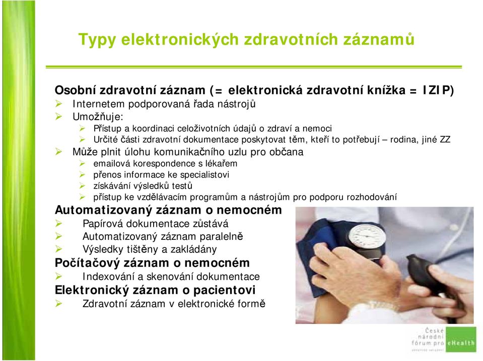 přenos informace ke specialistovi získávání výsledků testů přístup ke vzdělávacím programům a nástrojům pro podporu rozhodování Automatizovaný záznam o nemocném Papírová dokumentace zůstává