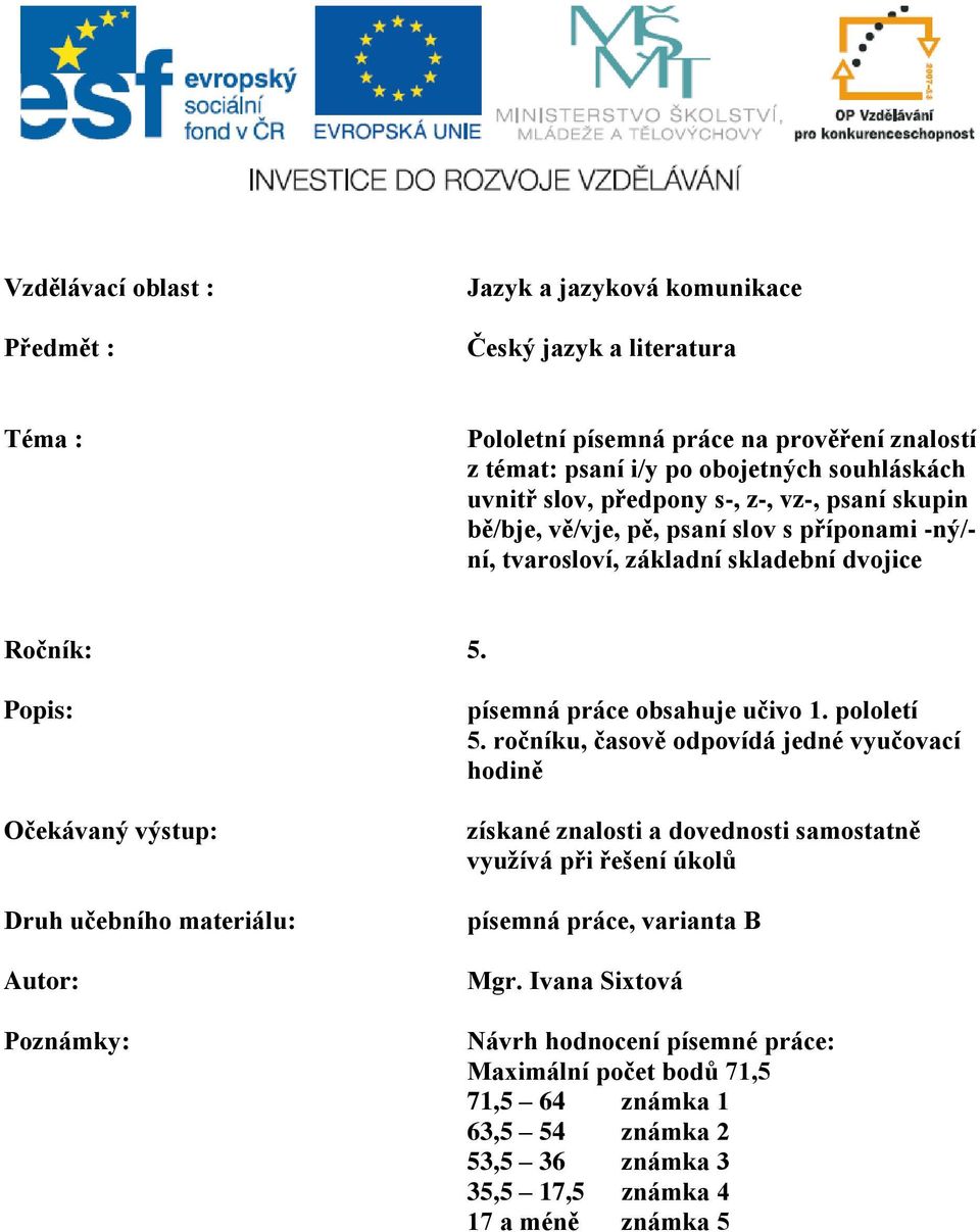 Popis: Očekávaný výstup: Druh učebního materiálu: Autor: Poznámky: písemná práce obsahuje učivo 1. pololetí 5.