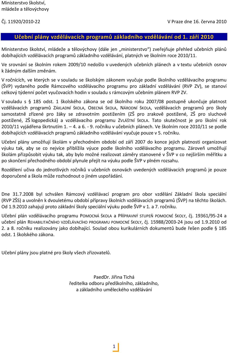 2010/11. Ve srovnání se školním rokem 2009/10 nedošlo v uvedených učebních plánech a v textu učebních osnov k žádným dalším změnám.